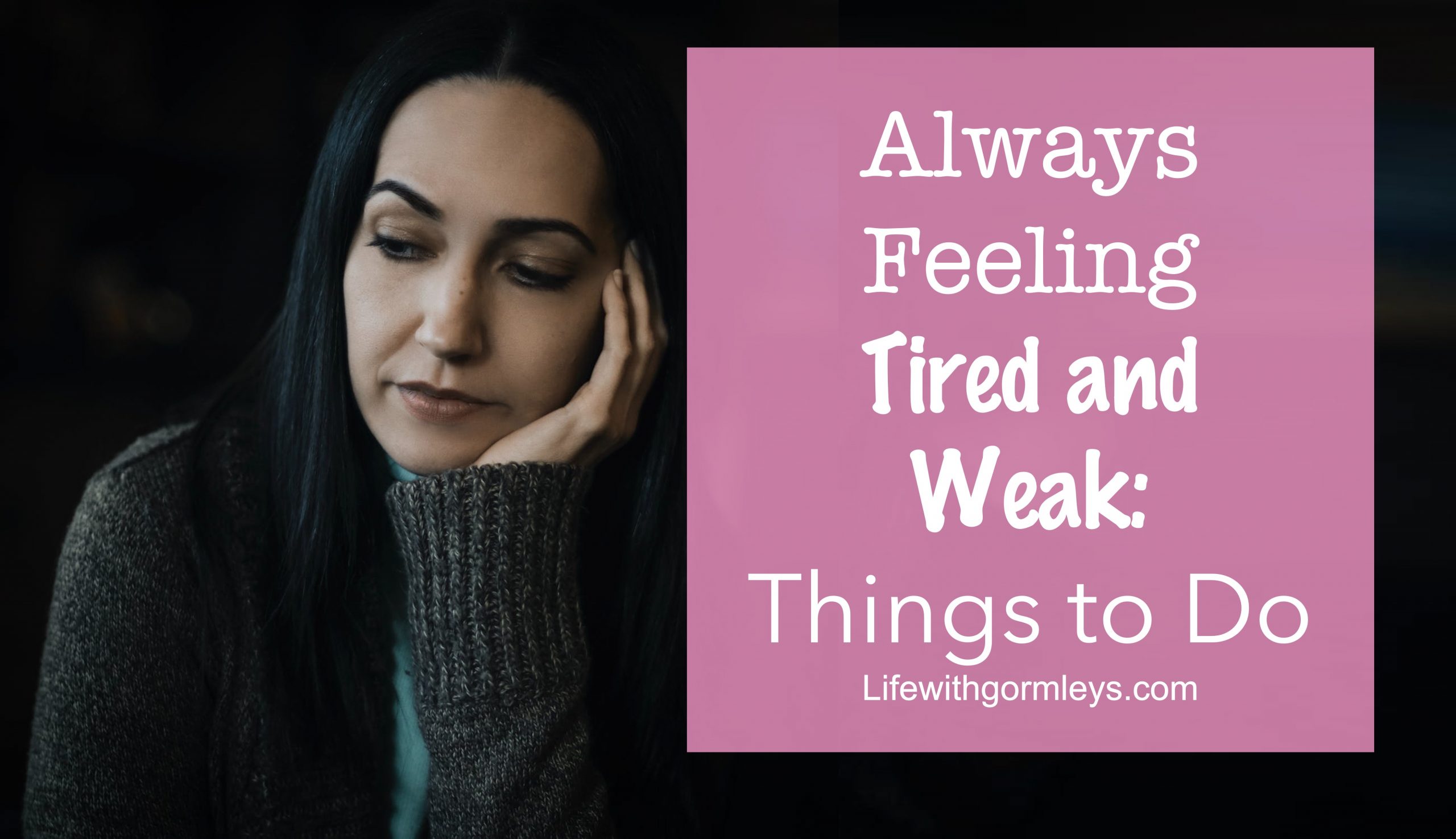 Always Feeling Tired And Weak: Things To Do - Life With Gormleys