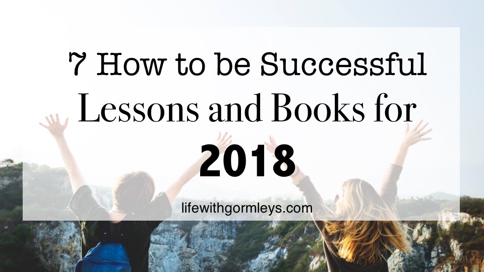 7 How To Be Successful Lessons And Books For 2018 - Life With Gormleys